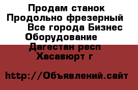 Продам станок Продольно-фрезерный 6640 - Все города Бизнес » Оборудование   . Дагестан респ.,Хасавюрт г.